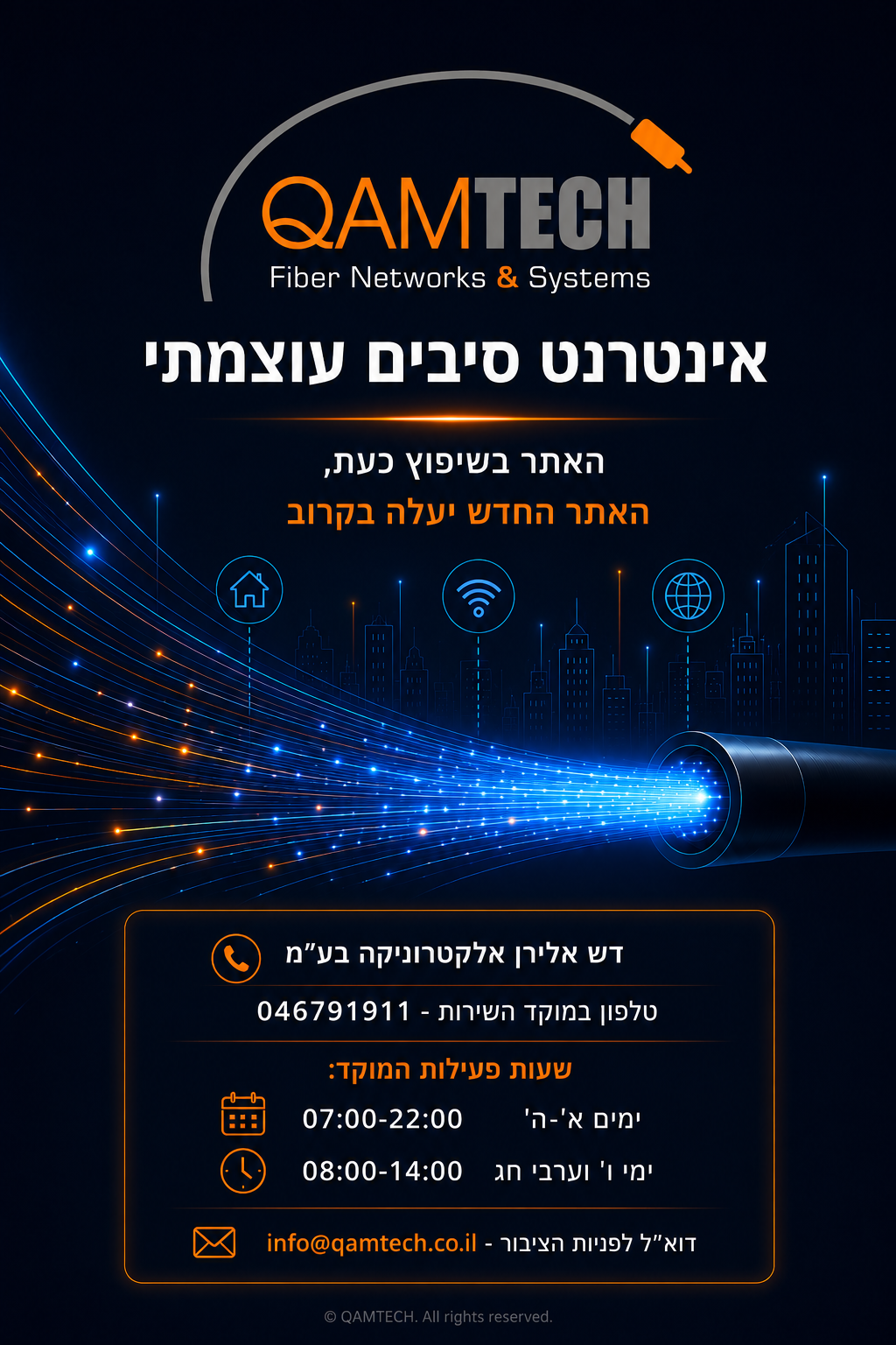 QAMTECH - אינטרנט סיבים עוצמתי. האתר בשיפוץ כעת, האתר החדש יעלה בקרוב. דש אלירן אלקטרוניקה בע״מ. טלפון במוקד השירות 046791911. שעות פעילות המוקד: ימים א׳-ה׳ 07:00-22:00, ימי ו׳ וערבי חג 08:00-14:00. דוא״ל לפניות הציבור info@qamtech.co.il
